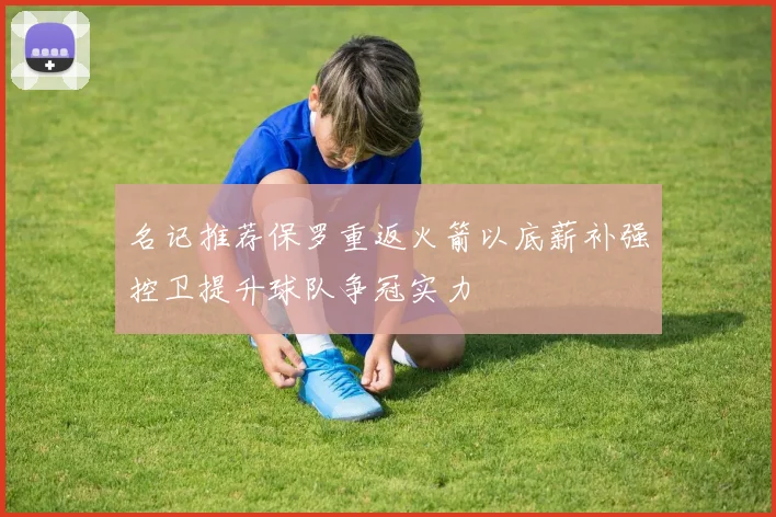 名记推荐保罗重返火箭以底薪补强控卫提升球队争冠实力