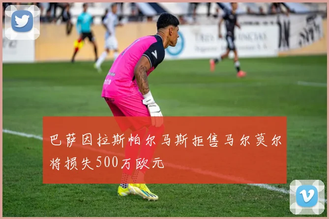 巴萨因拉斯帕尔马斯拒售马尔莫尔将损失500万欧元