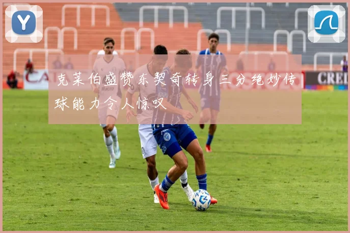 克莱伯盛赞东契奇转身三分绝妙传球能力令人惊叹