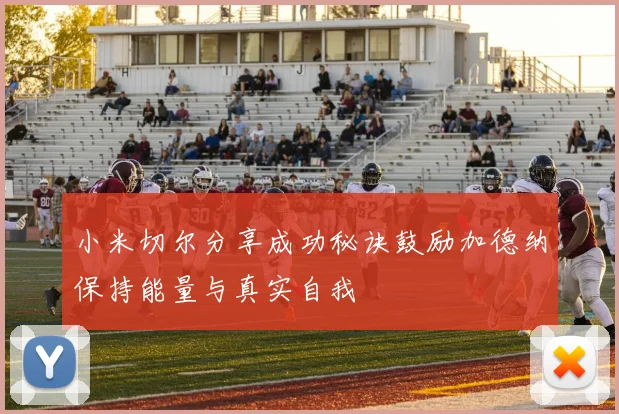 小米切尔分享成功秘诀鼓励加德纳保持能量与真实自我
