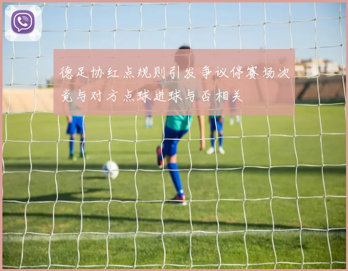 德足协红点规则引发争议停赛场次竟与对方点球进球与否相关